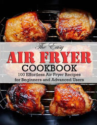 Title: The Easy Air Fryer Cookbook: 100 Effortless Air Fryer Recipes for Beginners and Advanced Users, Author: Winona Daniel