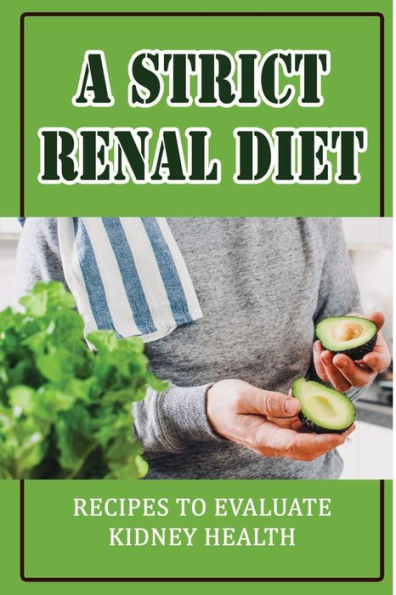 A Strict Renal Diet: Recipes To Evaluate Kidney Health