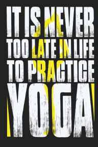 Title: It's never too late in life to practice yoga: Yoga Book for Teachers includes Lesson Planner and Sequence Notebook, Author: Pick Me Read Me Press