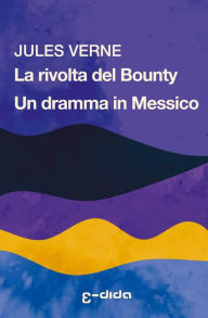 Title: La rivolta del Bounty - Un dramma in Messico, Author: Jules Verne