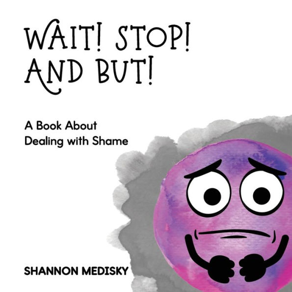 Wait! Stop! And But!: A Book About Dealing with Shame