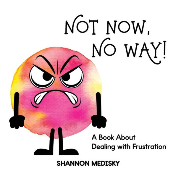 Not Now, No Way!: A Book About Dealing with Frustration