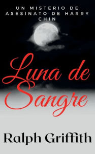 Title: Luna de Sangre: Un Misterio de Asesinato de Harry Chin, Author: Ralph Griffith