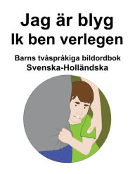 Title: Svenska-Holländska Jag är blyg / Ik ben verlegen Barns tvåspråkiga bildordbok, Author: Richard Carlson