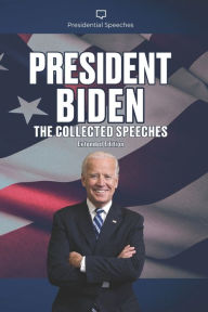 Title: President Biden The Collected Speeches: Extended Edition, Author: Joe Biden