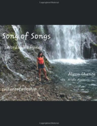 Title: Song of Song's ~ Word's like Honey: Original Song's, Lyrics, & Score Alyssa Chance ~Ariella Alycia Culture of Worship, Author: Alyssa Chance