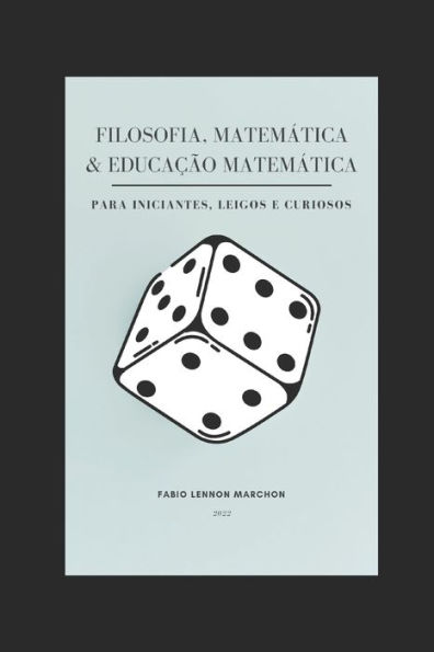 Filosofia, Matemática e Educação Matemática: para iniciantes, leigos e curiosos