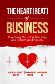 Title: The Heart(beat) of Business: Positioning Heart Rate Variability as a Competitive Advantage, Author: Matthew Bennett