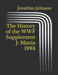 Title: The History of the WWF Supplement J: Mania 1993, Author: Jonathan Johnson
