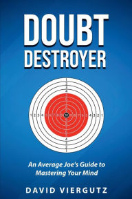 Title: Doubt Destroyer: An Average Joe's Guide to Mastering Your Mind, Author: David Viergutz