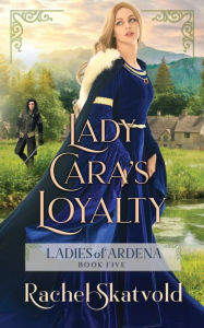 Title: Lady Cara's Loyalty, Author: Rachel Skatvold