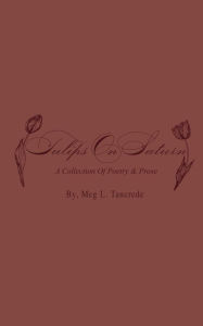 Title: Tulips On Saturn: A Collection of Poetry, Prose, & Photography, Author: Meg Tancrede