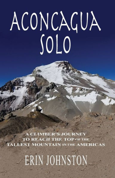 Aconcagua Solo: A Climber's Journey to Reach the Top of the Tallest Mountain in the Americas