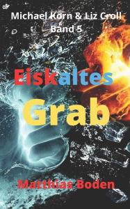 Title: Eiskaltes Grab: Michael Korn & Liz Croll Band 5, Author: Matthias Boden