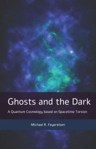Title: Ghosts and the Dark: A Quantum Cosmology based on Spacetime Torsion, Author: Michael R Feyereisen