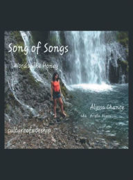 Title: Song of Song's ~ Word's like Honey: Original Song's, Lyrics, & Score Alyssa Chance ~Ariella Alycia Culture of Worship, Author: Alyssa Chance
