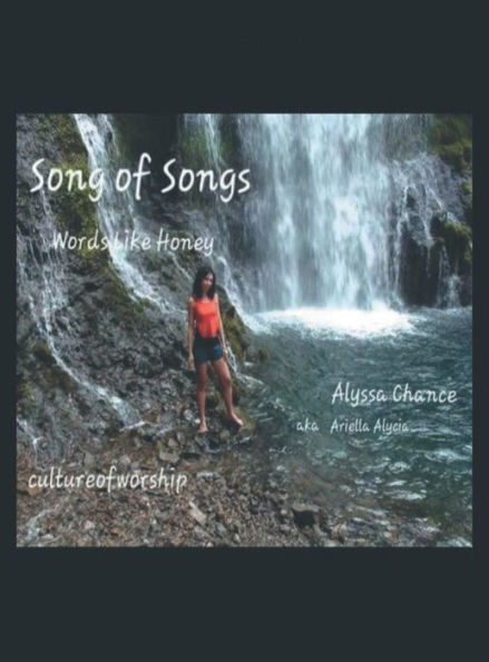 Song of Song's ~ Word's like Honey: Original Song's, Lyrics, & Score Alyssa Chance ~Ariella Alycia Culture of Worship