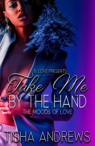 Title: Take Me by the Hand: The Moods of Love, Author: Tisha Andrews
