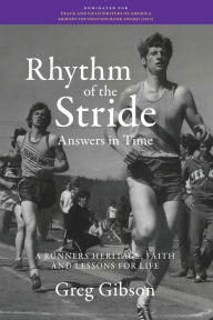 Title: Rhythm of the Stride Answers in Time: A Runner's Heritage, Faith and Lessons for Life, Author: Greg Gibson