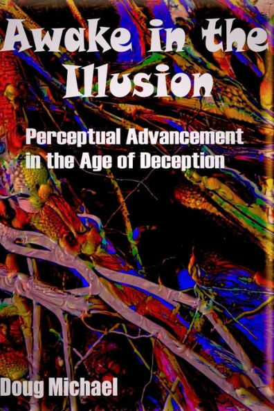 Awake in the Illusion: Perceptual Advancement in the Age of Deception