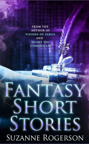 Fantasy Short Stories: From the worlds of Visions of Zarua and Silent Sea Chronicles