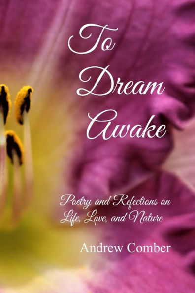 To Dream Awake: Poetry and Reflections on Life, Love, and Nature