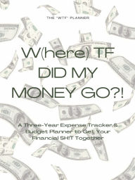 Title: W(here)TF Did My Money Go?!: A Three-Year Expense Tracker & Budget Planner to Get Your Financial SH!T Together, Author: Rachel Drewery