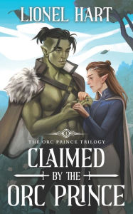 Title: Claimed by the Orc Prince: An MM Fantasy Romance, Author: Lionel Hart