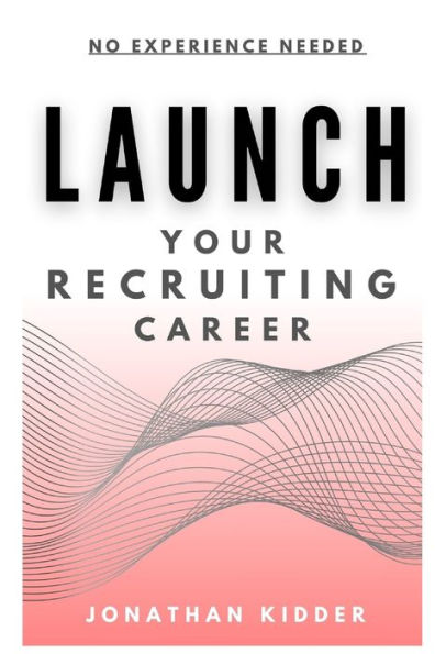 Launch your Recruiting Career: No Experience Needed to Get Started