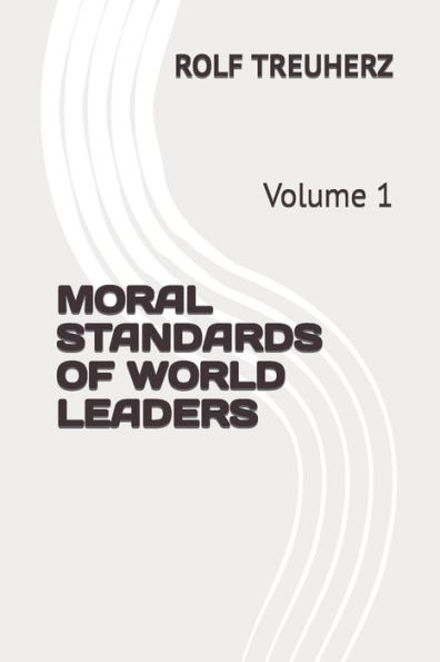 MORAL STANDARDS OF WORLD LEADERS: Volume 1