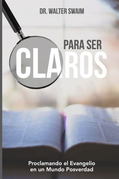 Para Ser Claros: Proclamando el Evangelio en un Mundo Posverdad