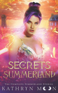 Title: Secrets of Summerland: The Complete Summerland Stories, Author: Kathryn Moon