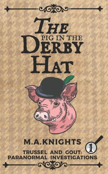 The Pig in the Derby Hat: Trussel and Gout: Paranormal Investigations No.1
