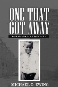 Title: One That Got Away: Unchained by Destiny, Author: Michael Odell Ewing