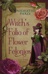 Title: Witch's Folio of Flower Felonies, Author: Nicolette Pierce