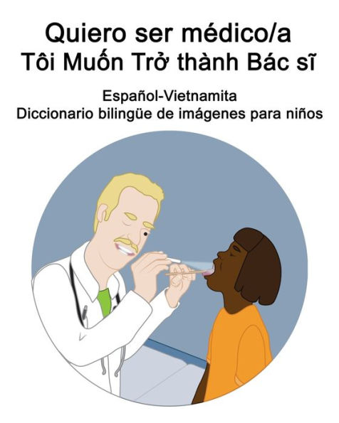 Español-Vietnamita Quiero ser médico/a - Tôi Mu?n Tr? thành Bác si Diccionario bilingüe de imágenes para niños