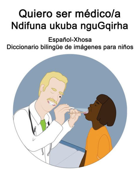 Español-Xhosa Quiero ser médico/a - Ndifuna ukuba nguGqirha Diccionario bilingüe de imágenes para niños