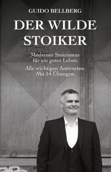 Der Wilde Stoiker: Moderner Stoizismus für ein gutes Leben. Alle wichtigen Antworten und Übungen.