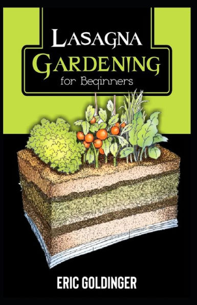 LASAGNA GARDENING FOR BEGINNERS: The Enlightened Way to Compost and Garden at the Same Time