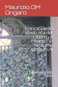 Title: Enciclopedia illustrata del Liberty a Milano - 0 Volume (018) XVIII: Toponimi: CAIB-CANV, Author: Maurizio OM Ongaro