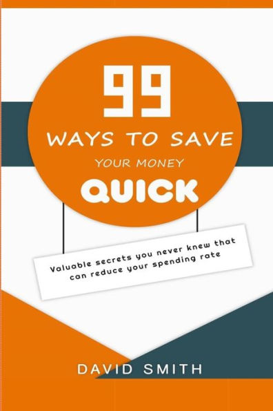 99 WAYS TO SAVE YOUR MONEY QUICK: Valuable Secrets you never knew that can reduce you spending rate