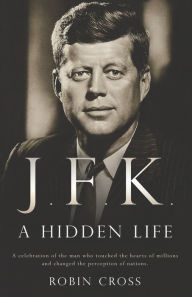 Title: J.F.K.: A Hidden Life, Author: Robin Cross