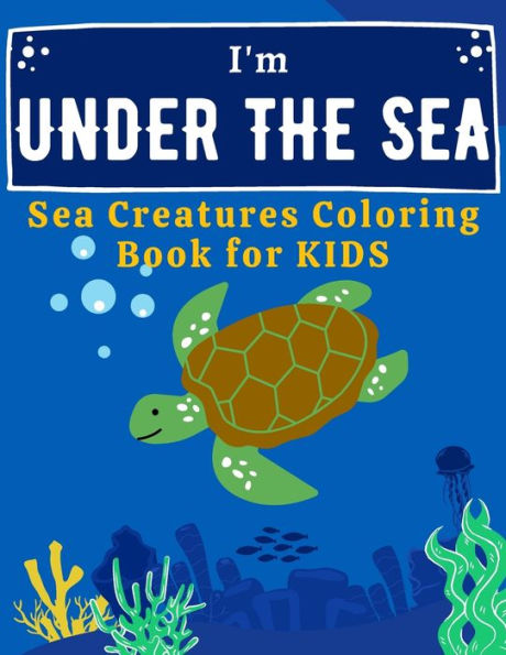 I'm Under The Sea: Sea Creatures Coloring Book for kids ages 4-8, Ocean Animals Coloring Book