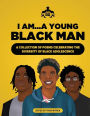 I Am...A Young Black Man: A Collection of Poems Celebrating The Diversity of Black Adolescence: