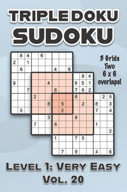 Triple Doku Sudoku 3 Grids Two 6 x 6 Overlaps Level 1: Very Easy Vol. 20: Play Triple Sudoku With Solutions 9 x 9 Nine Numbers Grid Easy Level Volumes 1-40 Cross Sums Paper Logic Games Solve Japanese Puzzles Challenge For All Ages Kids to Adults