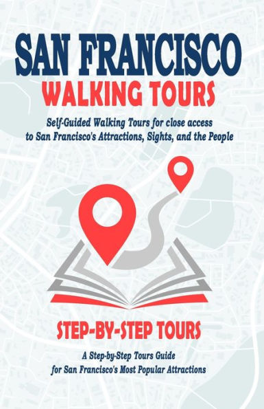 San Francisco Walking Tours - ( San Francisco Travel Guide Book 2021 - 2022 ): Self-Guided Walking Tours for close access to San Francisco's Attractions. A Step-by-Step Tours Guide for San Francisco ( City Travel Guide 2021 - 2022 )