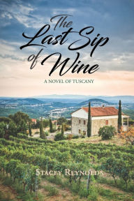 Title: The Last Sip of Wine: A Novel of Tuscany, Author: Stacey Reynolds
