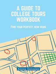 Title: A Guide to College Tours Workbook, Author: Alexia Gonzalez