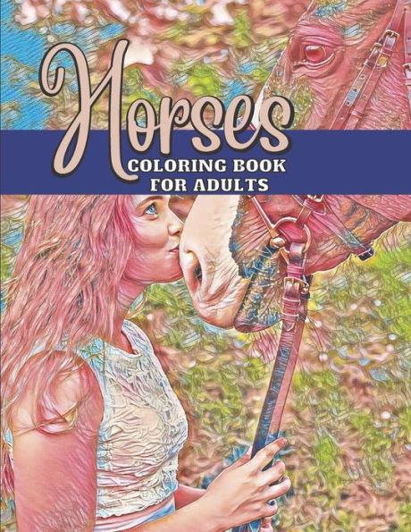 Gifts for Horse Lovers Teen Girl and Women: Horses Adult Coloring Book for Equestrians (Equestrian Coloring Books) Country Farm Adult Coloring Book Realistic Animals Nature, Garden, Forest & Jungle Coloring Book With Horses