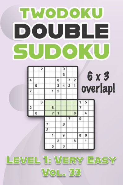 Twodoku Double Sudoku 6 x 3 Overlap Level 1: Very Easy Vol. 33: Play Sensei Sudoku With Solutions 9x9 Nine Numbers Grid Easy Level Volumes 1-40 Cross Sums Sudoku Variation Paper Logic Games Solve Japanese Puzzles Challenge For All Ages Kids to Adults